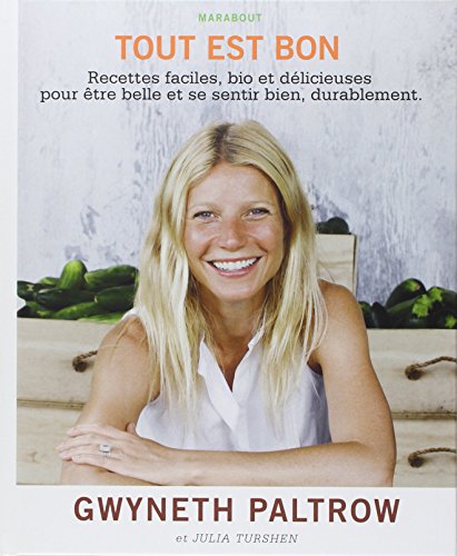 gwyneth paltrow tout est bon : recettes faciles, bio et dÃ©licieuses, pour Ãªtre belle et se sentir bien, durablement