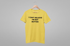 I Cant Believe Im Not Butter T Shirt