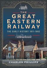 The Great Eastern Railway, Early History, 1811–1862 Par Phillips, Charles, Ne