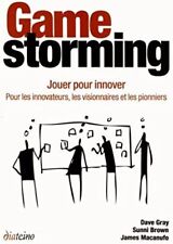 Gamestorming : Jouer Pour Innover : Pour Les Innovateurs, Les Visionnaires Et...