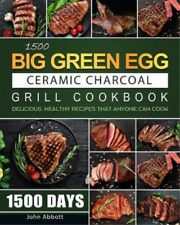 John Abbott 1500 Big Green Egg Ceramic Charcoal Grill Cookbook (poche)