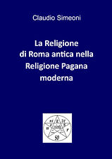 La Religione Di Roma Antica Nella Religione Pagana Moderna Di Claudio Simeoni, 